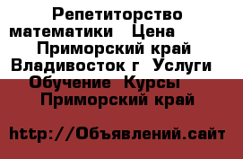 Репетиторство математики › Цена ­ 450 - Приморский край, Владивосток г. Услуги » Обучение. Курсы   . Приморский край